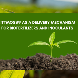 NEW RESEARCH PITTMOSS® AS A DELIVERY MECHANISM FOR BIOFERTILIZERS AND INOCULANTS